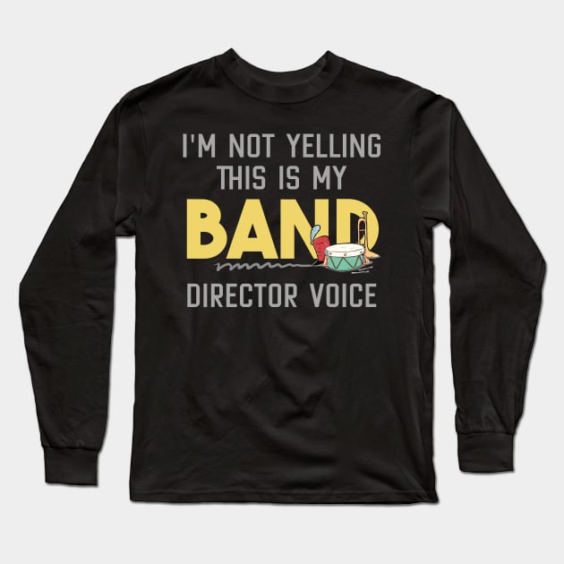 I'm Not Yelling This is my Band Director Voice Long Sleeve T-Shirt by maxcode